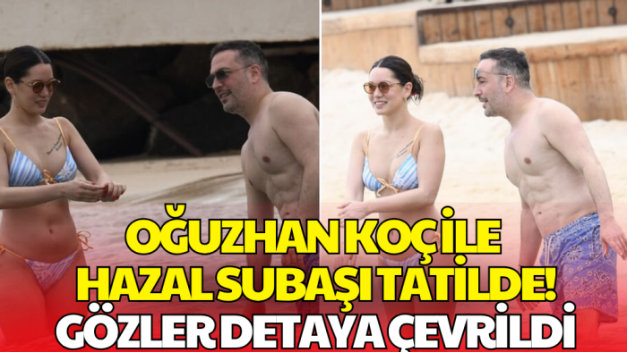 Oğuzhan Koç ve Hazal Subaşı Çifti Tatilde Objektiflere Yakalandılar!